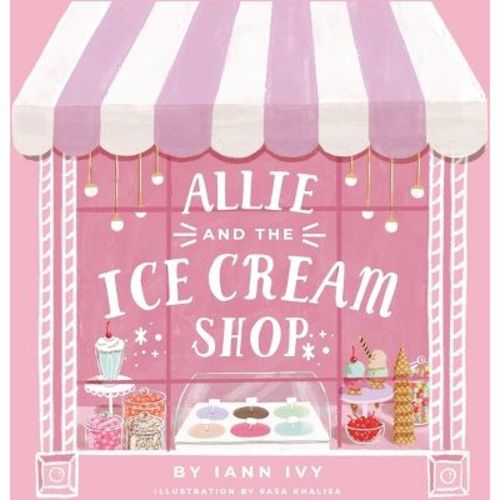 Allie and the Ice Cream Shop - by Iann Ivy (Hardcover)