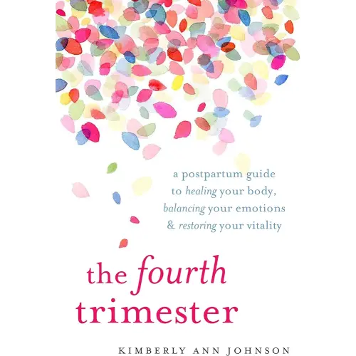 The Fourth Trimester: A Postpartum Guide to Healing Your Body, Balancing Your Emotions, and Restoring Your Vitality