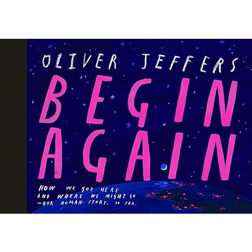 Begin Again: How We Got Here and Where We Might Go - Our Human Story. So Far.