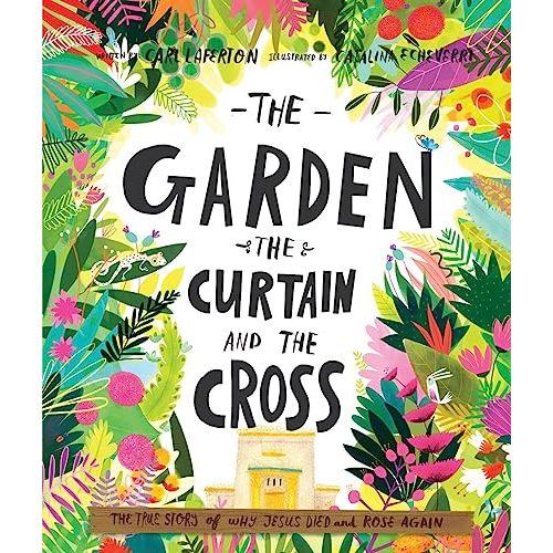 The Garden, the Curtain and the Cross: The True Story of Why Jesus Died and Rose Again (Christian Children’s Bible Storybook About Jesus’ Death and ... Kids Ages 3-6) (Tales That Tell the Truth)