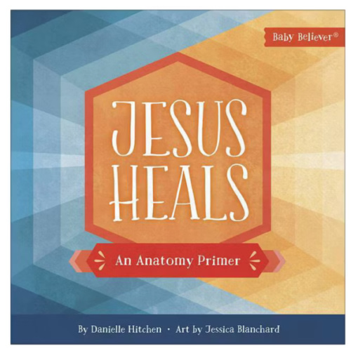 Jesus Heals: An Anatomy Primer (Baby Believer)