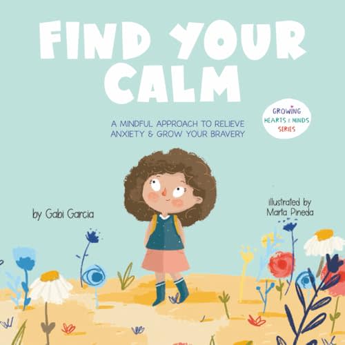 Find Your Calm: A Mindful Approach To Relieve Anxiety And Grow Your Bravery (Growing Heart & Minds)