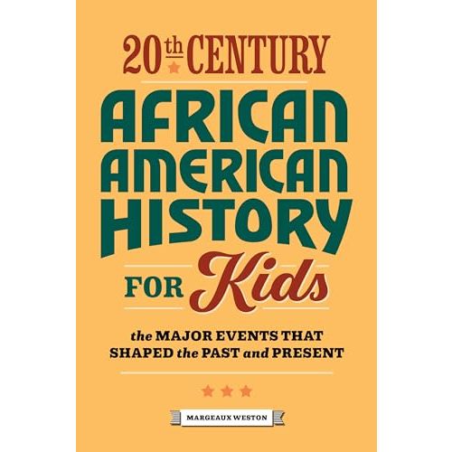 20th Century African American History for Kids: The Major Events that Shaped the Past and Present (History by Century)
