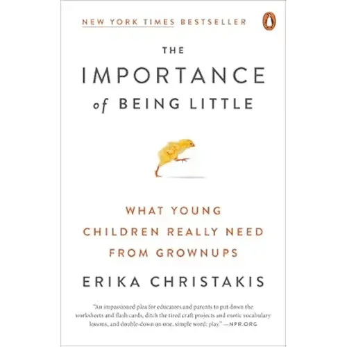 The Importance of Being Little: What Young Children Really Need from Grownups