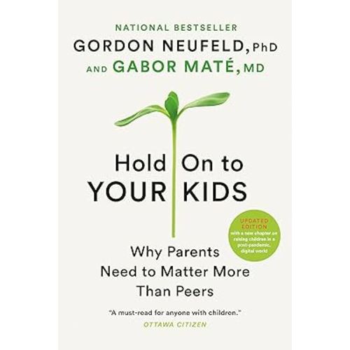 Hold On to Your Kids: Why Parents Need to Matter More Than Peers