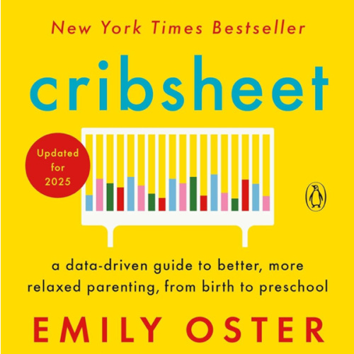 Cribsheet: A Data-Driven Guide to Better, More Relaxed Parenting, from Birth to Preschool (The ParentData Series)