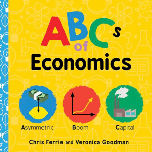 ABCs of Economics: Simple Explanations of Complex Concepts Like Supply, Demand, Capital, and More for Toddlers and Kids (ABC Board Books, Basic Economics for Kids) (Baby University)