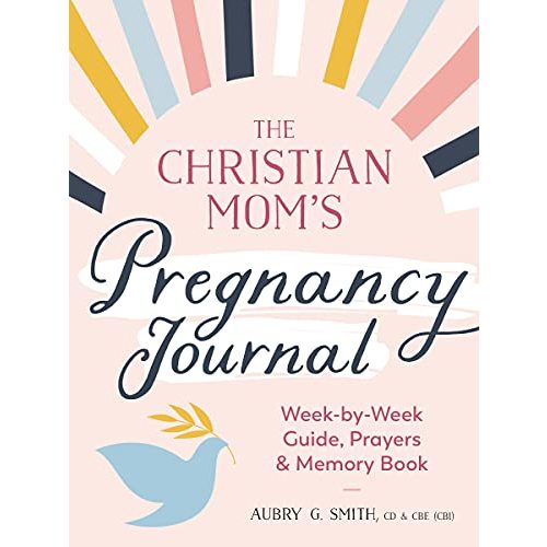 The Christian Mom's Pregnancy Journal: Week-by-Week Guide, Prayers, and Memory Book