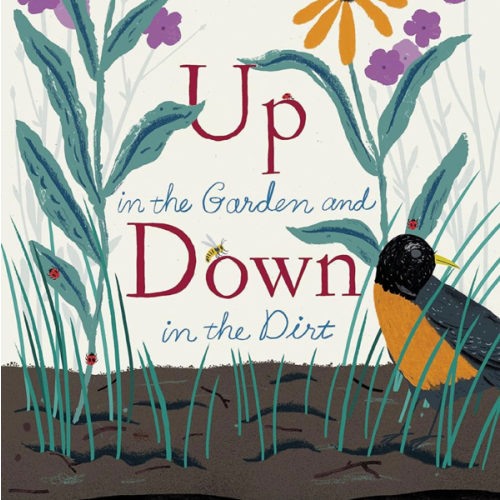 Up in the Garden and Down in the Dirt: (Nature Book for Kids, Gardening and Vegetable Planting, Outdoor Nature Book) (Over and Under)