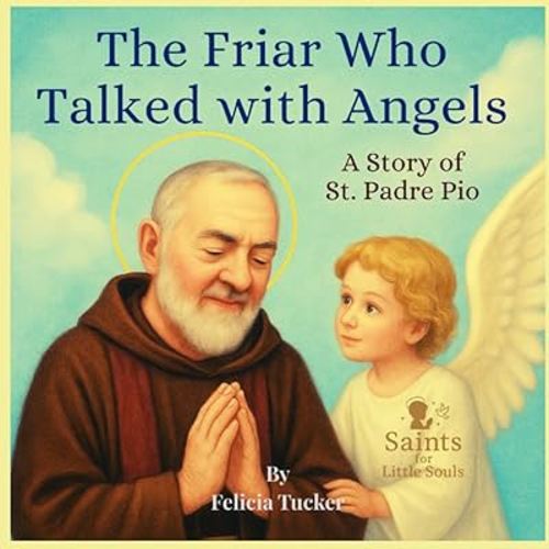 The Friar Who Talked with Angels: A Story of St. Padre Pio (Saints for Little Souls)