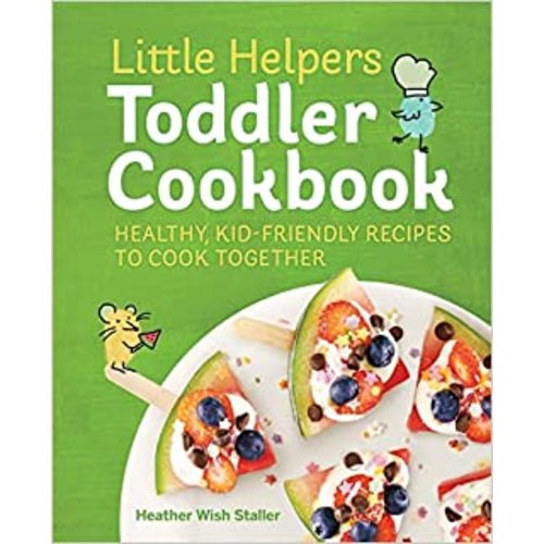 Little Helpers Toddler Cookbook: Healthy, Kid-Friendly Recipes to Cook Together: Staller, Heather Wish: 9781641524766: Amazon.com: Books