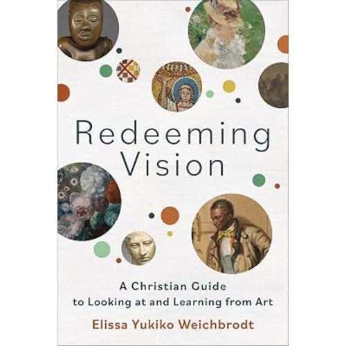 Redeeming Vision: A Christian Guide to Looking at and Learning from Art