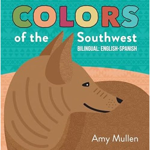 Colors of the Southwest: Explore the Colors of Nature. Kids Will Love Discovering the Natural Colors of the Southwest in this Bilingual English-Spanish Book (Naturally Local)
