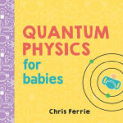 Quantum Physics for Babies by Chris Ferrie, Board Book | Barnes & Noble®