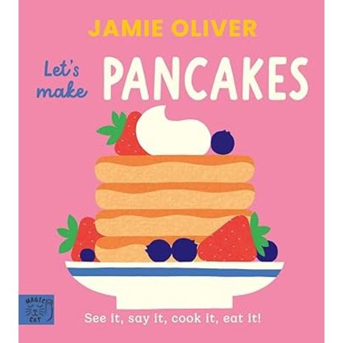 Jamie Oliver: Let's Make Pancakes: See it, say it, cook it, eat it!