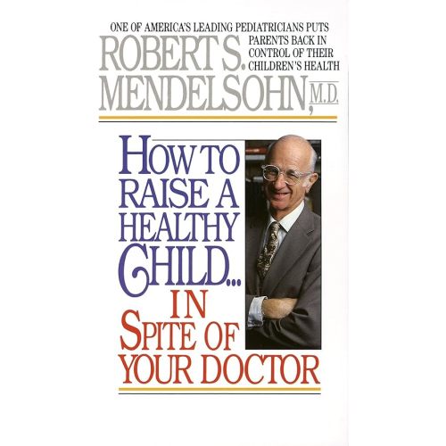 How to Raise a Healthy Child in Spite of Your Doctor: One of America's Leading Pediatricians Puts Parents Back in Control of Their Children's Health Mass Market Paperback – May 12, 1987
