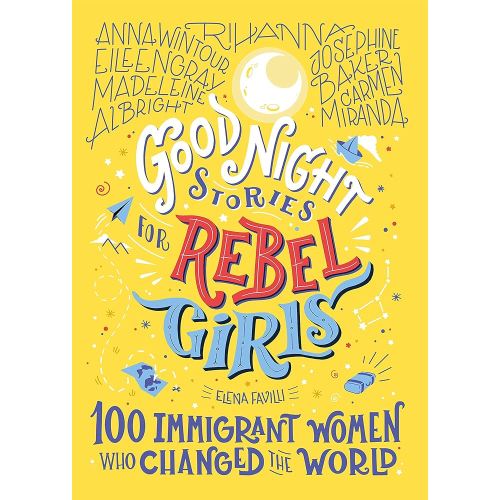 Good Night Stories for Rebel Girls: 100 Immigrant Women Who Changed the World