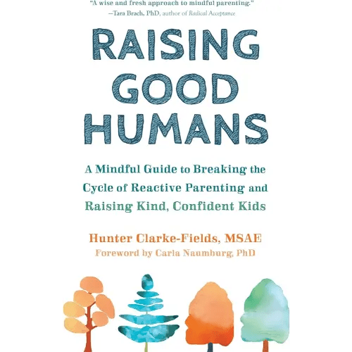 Raising Good Humans: A Mindful Guide to Breaking the Cycle of Reactive Parenting and Raising Kind, Confident Kids