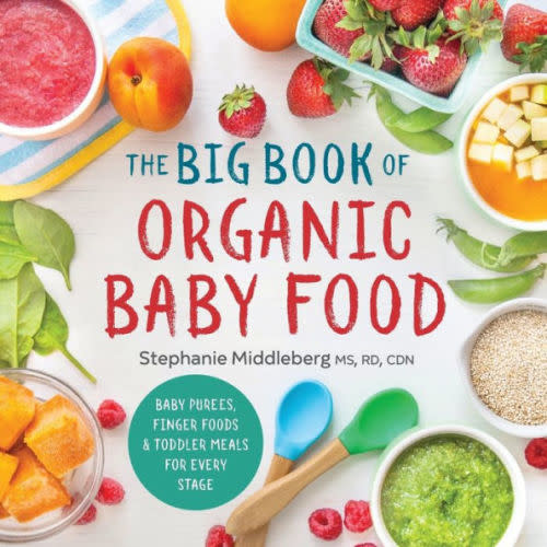 The Big Book of Organic Baby Food: Baby Purées, Finger Foods, and Toddler Meals For Every Stage by Stephanie Middleberg MS, RD, CDN, Paperback | Barnes & Noble®