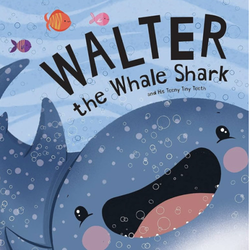 Walter the Whale Shark: and His Teeny Tiny Teeth