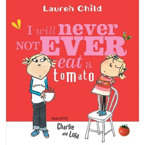 I Will Never Not Ever Eat a Tomato - (Charlie and Lola) by Lauren Child (Paperback)