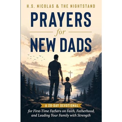 Prayers for New Dads: A 28-Day Devotional for First-Time Fathers on Faith, Fatherhood, and Leading Your Family with Strength