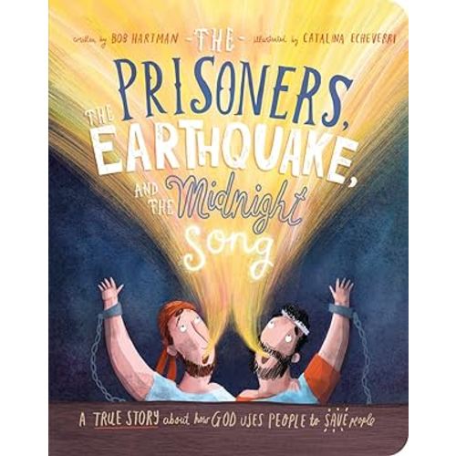 The Prisoners, the Earthquake and the Midnight Song Board Book: A True Story about How God Uses People to Save People (Illustrated Bible toddler book ... (Tales That Tell the Truth for Toddlers)
