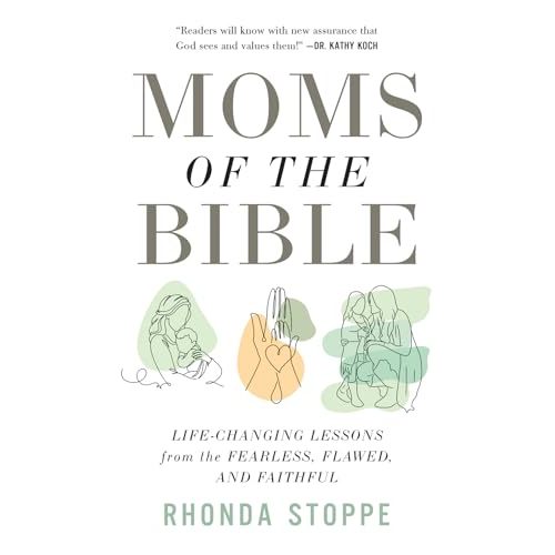 Moms of the Bible: Life-Changing Lessons from the Fearless, Flawed, and Faithful