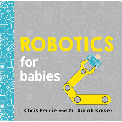 Robotics for Babies: An Engineering Baby Learning Book from the #1 Science Author for Kids (Science and STEM Gift for Engineers) (Baby University)