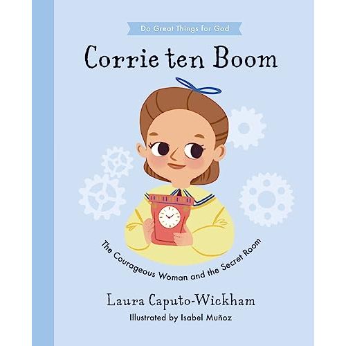 Corrie ten Boom: The Courageous Woman and The Secret Room (Inspiring illustrated children's biography of Christian female who saved hundreds of Jewish ... for kids 4-7) (Doing Great Things for God)