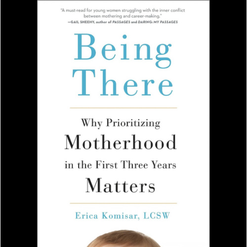 Being There: Why Prioritizing Motherhood in the First Three Years Matters