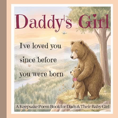 Daddy’s Little Girl : A Keepsake Poem Book for New Dads and Baby Girl: Father Daughter Gift-Book with Poems and Pictures for Bedtime, Bonding, New Baby Memories, and First-Time Girl-Dads