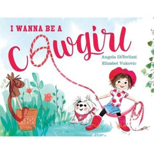 I Wanna Be a Cowgirl - by Angela Diterlizzi (Hardcover)