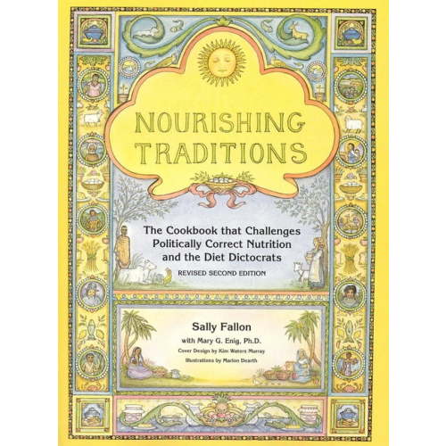Nourishing Traditions: The Cookbook That Challenges Politically Correct Nutrition and the Diet Dictocrats (Revised)