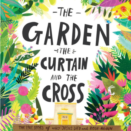 The Garden, the Curtain and the Cross: The true story of why Jesus died and rose again (Tales That Tell the Truth) (Gospel-centered Christian picture ... ages 3-6. Perfect year-round or for Easter)