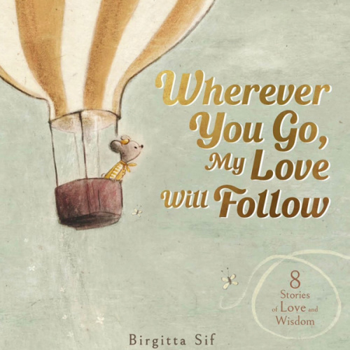 Wherever You Go, My Love Will Follow: 8 Stories of Love and Wisdom