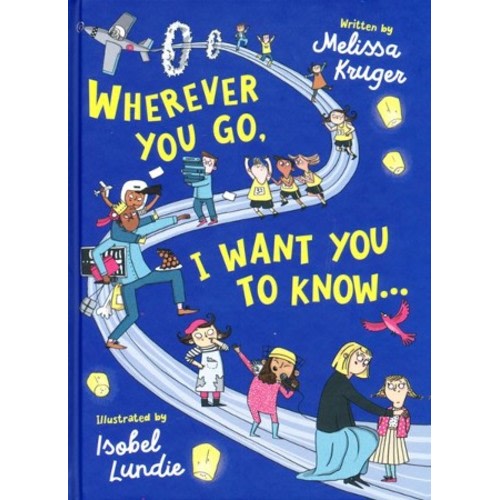 Wherever You Go, I Want You to Know: Melissa Kruger Illustrated By: Isobel Lundie: 9781784985356 - Christianbook.com