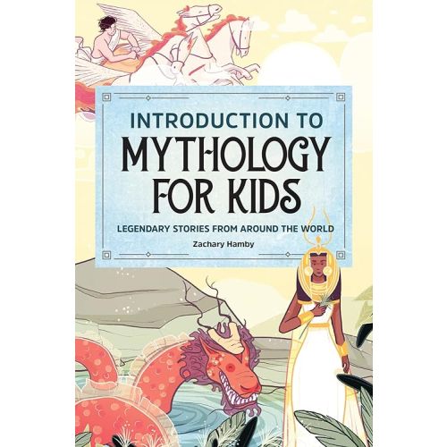 Introduction to Mythology for Kids: Legendary Stories from Around the World Paperback – August 11, 2020