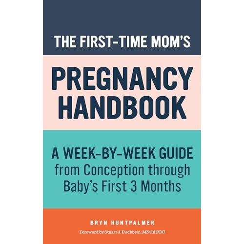 The First-Time Mom's Pregnancy Handbook: A Week-by-Week Guide from Conception through Baby's First 3 Months (First-Time Mom's Handbook)