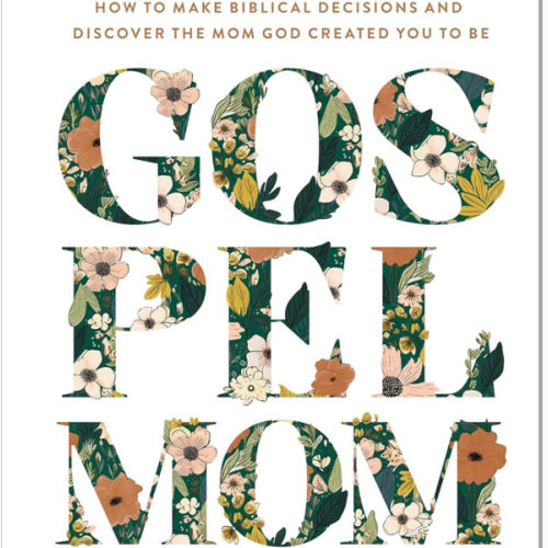 Gospel Mom: How to Make Biblical Decisions and Discover the Mom God Created You to Be