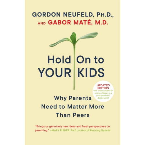 Hold on to Your Kids: Why Parents Need to Matter More Than Peers, (Paperback)
