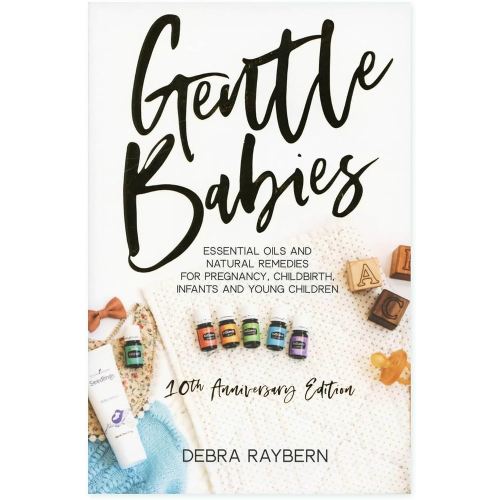 Gentle Babies: Essential Oils and Natural Remedies for Pregnancy, Childbirth, Infants and Young Children (10th Anniversary Edition)