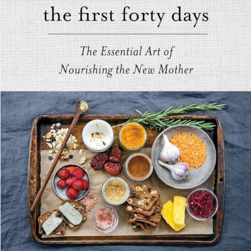 The First Forty Days: The Essential Art of Nourishing the New Mother