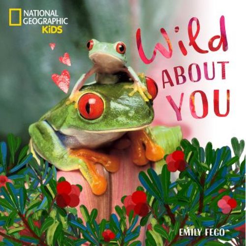 Wild about You (a Nat Geo Baby Board Book) - (About You) by Emily Fego & National Geographic Kids