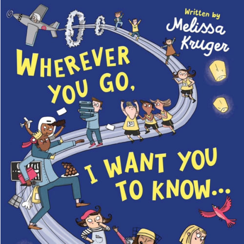 Wherever You Go, I Want You to Know...: Back-to-School, Kindergarten Graduation, and Baby Shower Gift Book for Preschoolers, Kindergarteners, and Kids Ages 3-7