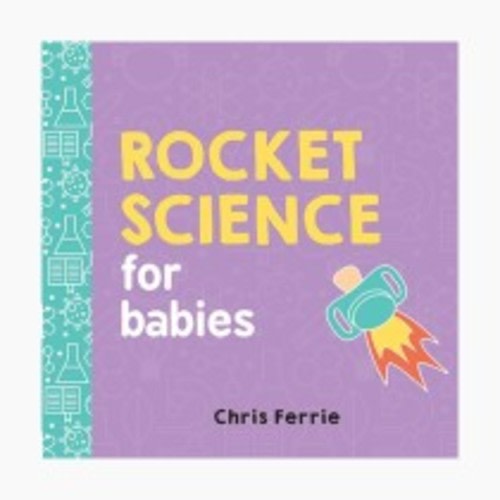 Rocket Science for Babies: A Fun Space and Science Learning Gift for Babies or White Elephant Gift for Adults from the #1 Science Author for Kids (Baby University)