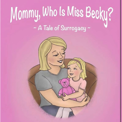Mommy, Who Is Miss Becky?: A Tale of Surrogacy
