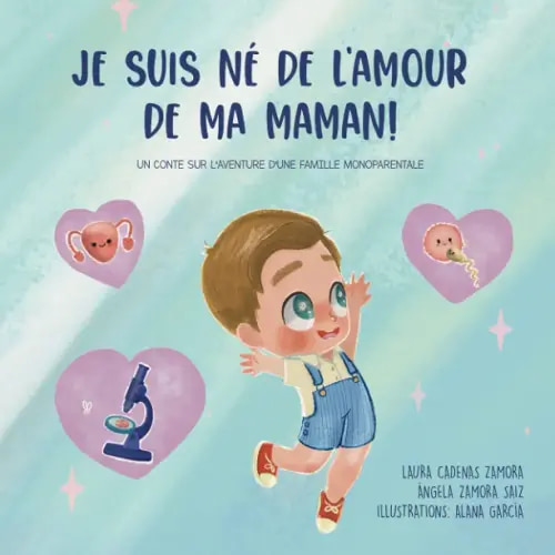 Je suis né de l'amour de ma maman: Un conte sur l’aventure d’une famille monoparentale