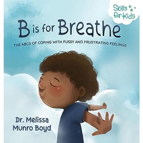 B is for Breathe: The ABCs of Coping with Fussy and Frustrating Feelings
