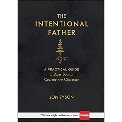 The Intentional Father: A Practical Guide to Raise Sons of Courage and Character | Parenting Boys for a Dad to Be, Grandpa, or Husband | Gift for Christian Men by Jon Tyson | Goodreads